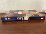 How to Brew Everything You Need to Know to Brew Beer Right Palmer 2006 Paperback