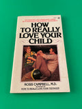 How to Really Love Your Child by Ross Campbell Vintage 1982 Signet Paperback Parenting Guide