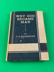 Why God Became Man by P. B. Fitzwater Vintage 1934 Bible Institute Hardcover HC