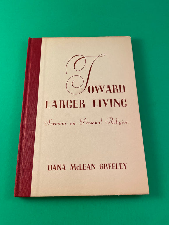 Toward Larger Living Sermons on Personal Religion by Dana McLean Greeley 1944 HC